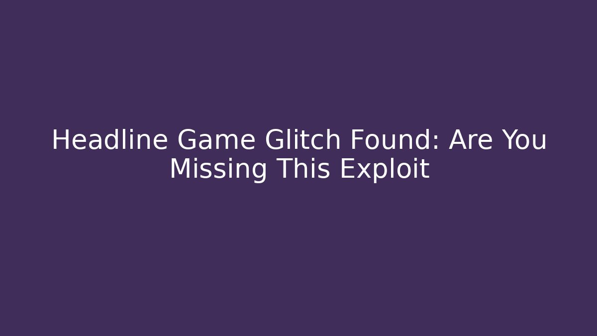 Headline Game Glitch Found: Are You Missing This Exploit