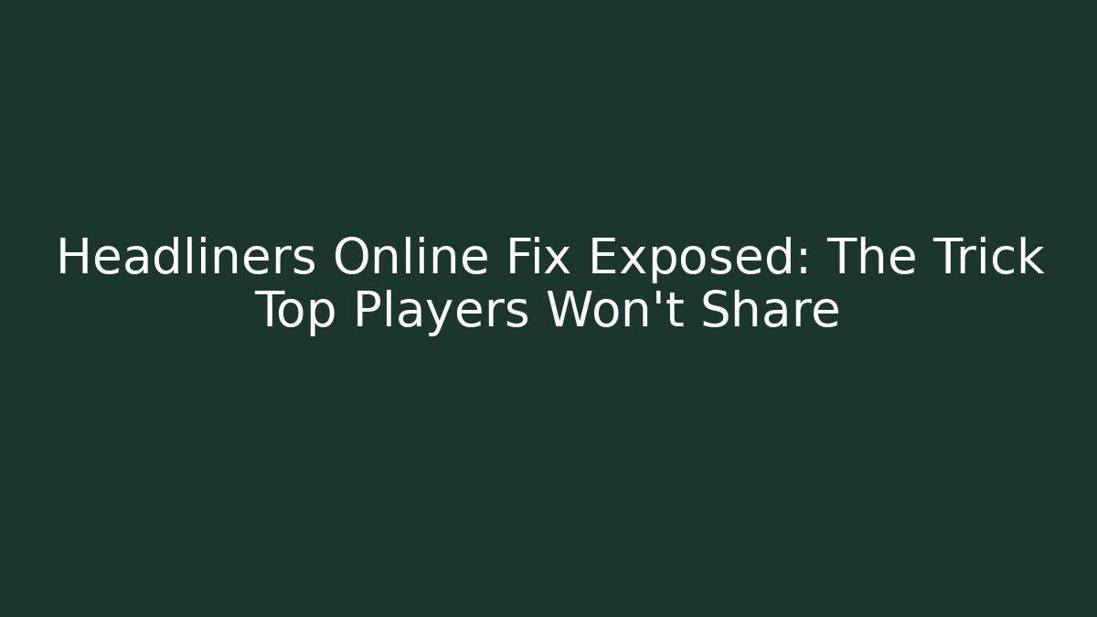Headliners Online Fix Exposed: The Trick Top Players Won’t Share - Critter Realm