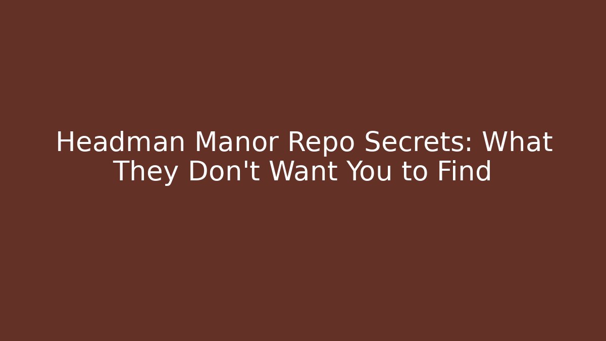 Headman Manor Repo Secrets: What They Don't Want You to Find