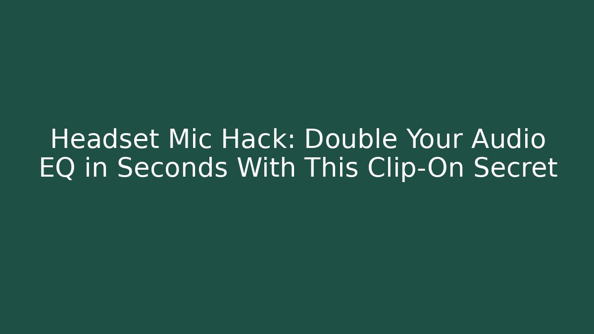 Headset Mic Hack: Double Your Audio EQ in Seconds With This Clip-On Secret
