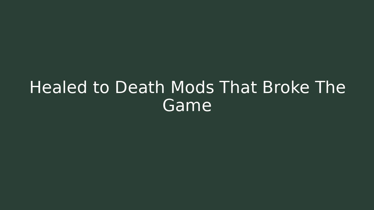 Healed to Death Mods That Broke The Game