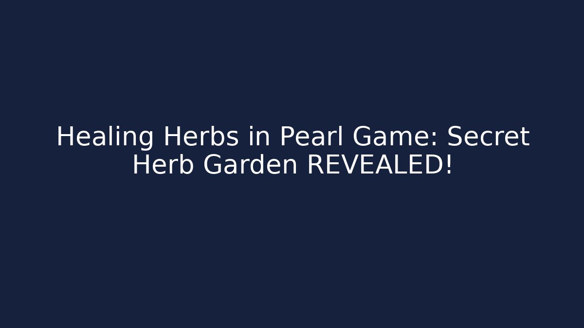 Healing Herbs in Pearl Game: Secret Herb Garden REVEALED!