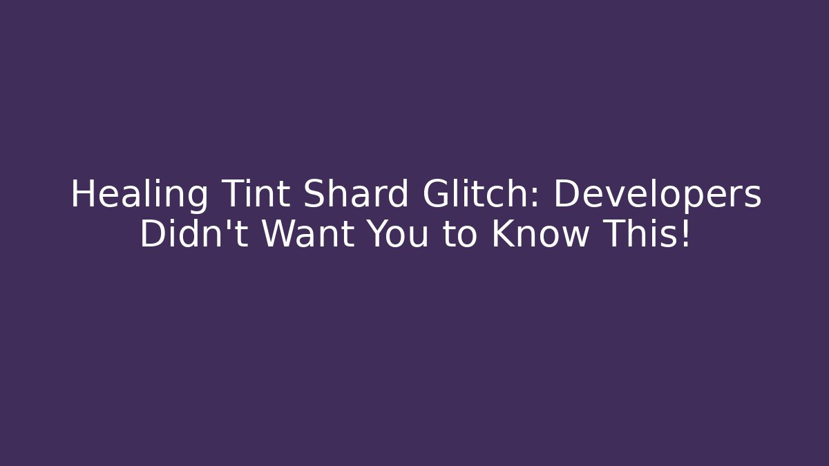 Healing Tint Shard Glitch: Developers Didn't Want You to Know This!