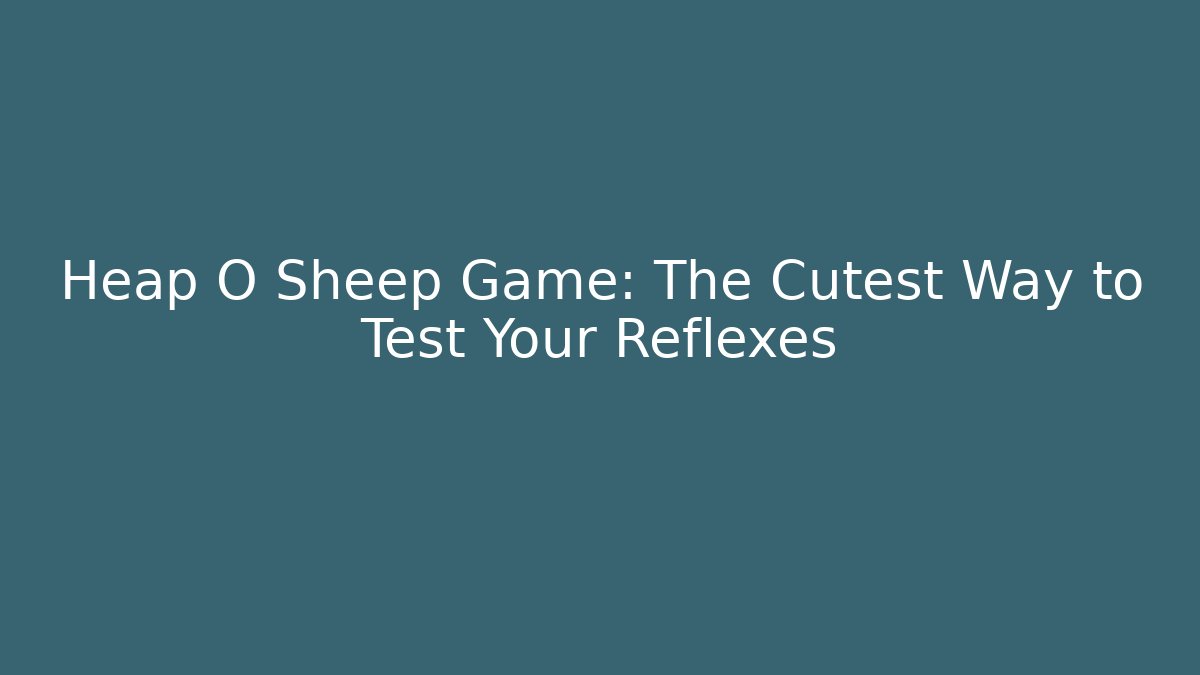 Heap O Sheep Game: The Cutest Way to Test Your Reflexes
