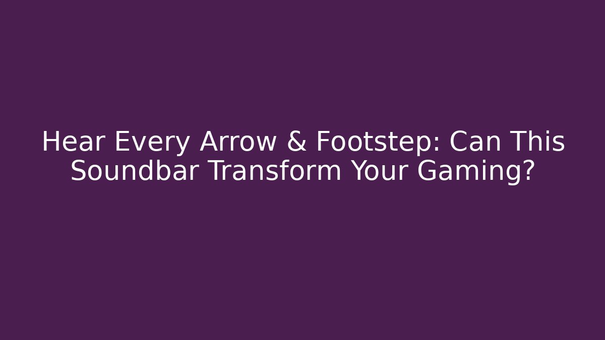 Hear Every Arrow & Footstep: Can This Soundbar Transform Your Gaming?