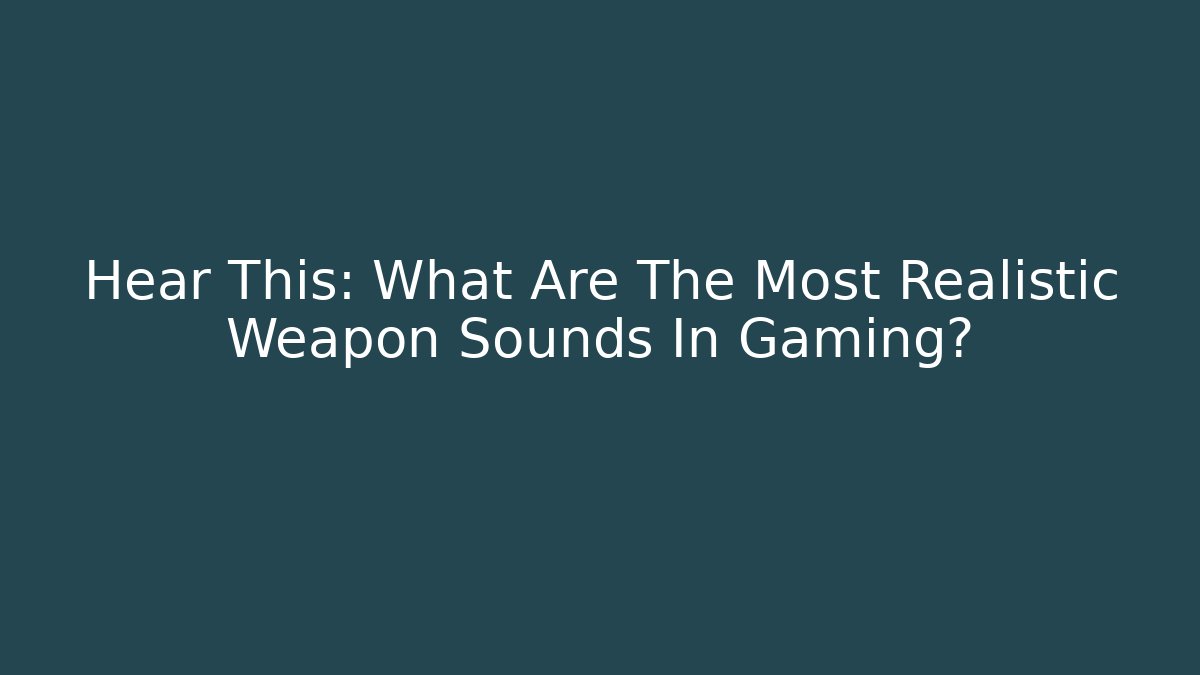 Hear This: What Are The Most Realistic Weapon Sounds In Gaming?
