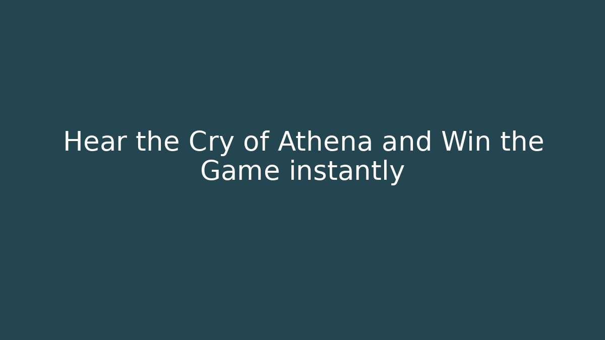 Hear the Cry of Athena and Win the Game instantly