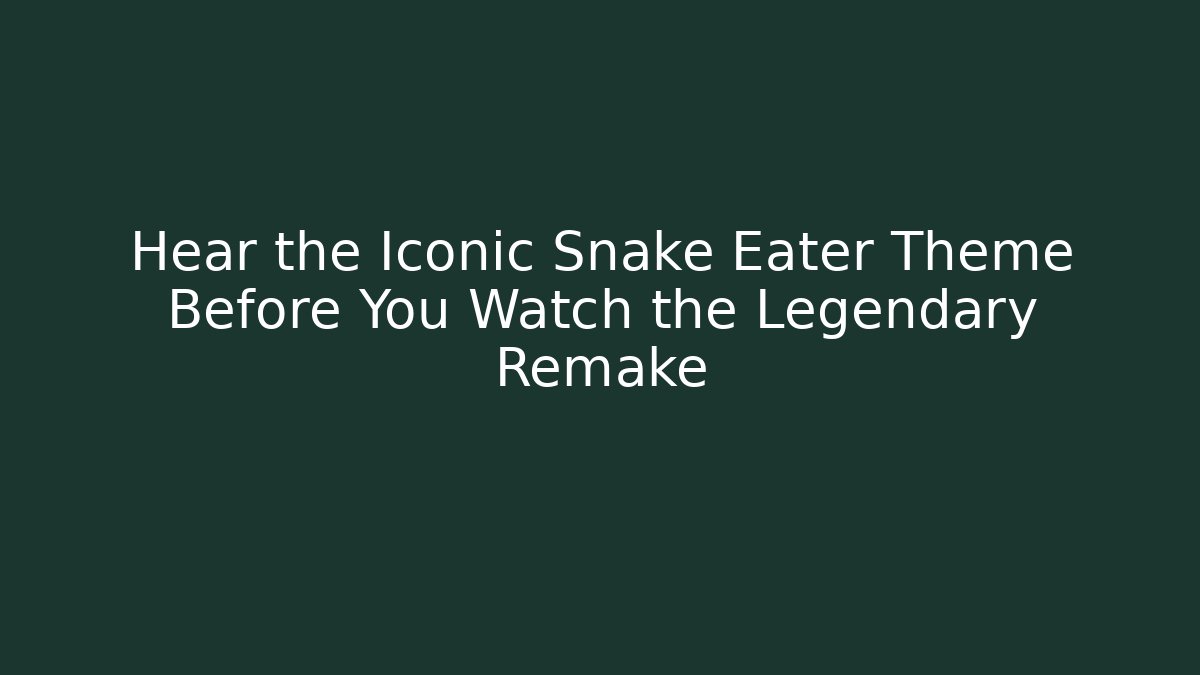Hear the Iconic Snake Eater Theme Before You Watch the Legendary Remake