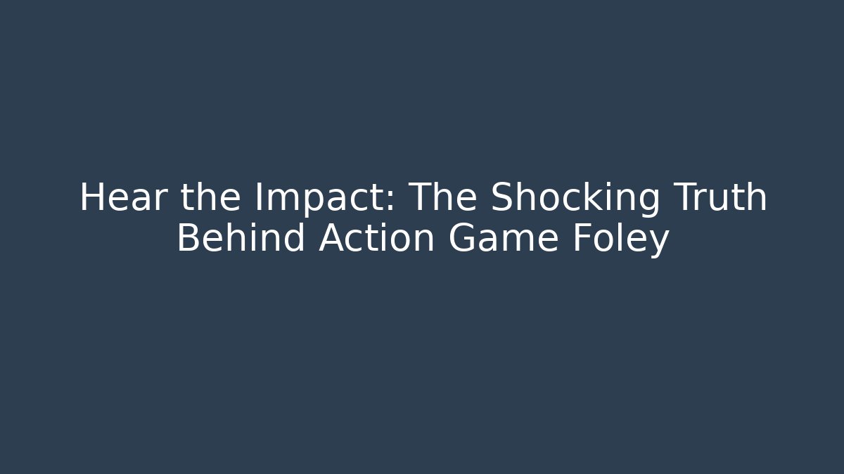 Hear the Impact: The Shocking Truth Behind Action Game Foley - Critter Realm