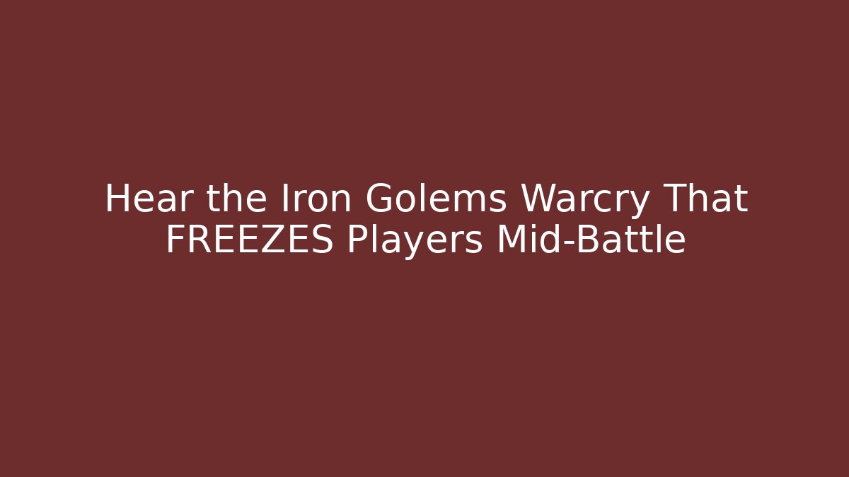 Hear the Iron Golems Warcry That FREEZES Players Mid-Battle