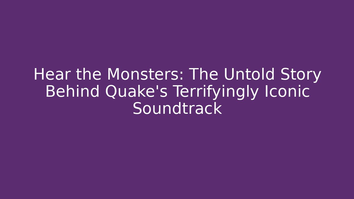 Hear the Monsters: The Untold Story Behind Quake’s Terrifyingly Iconic Soundtrack