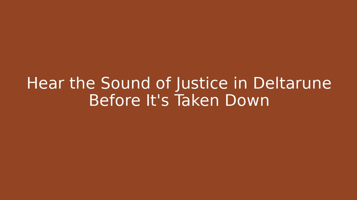 Hear the Sound of Justice in Deltarune Before It's Taken Down