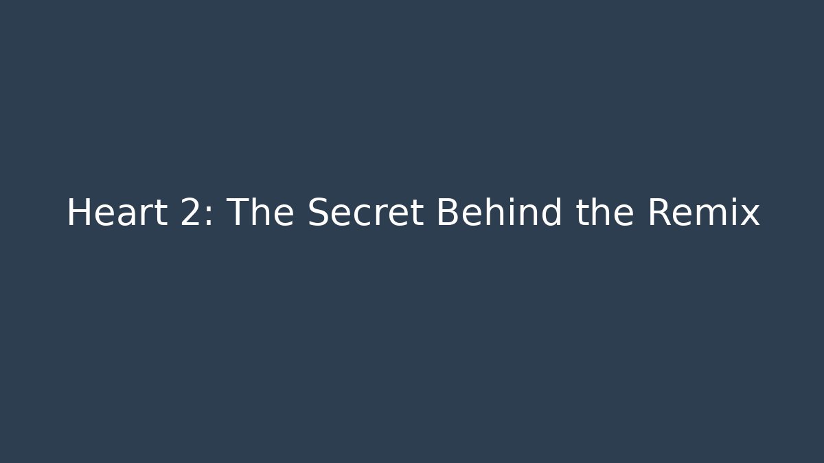 Heart 2: The Secret Behind the Remix