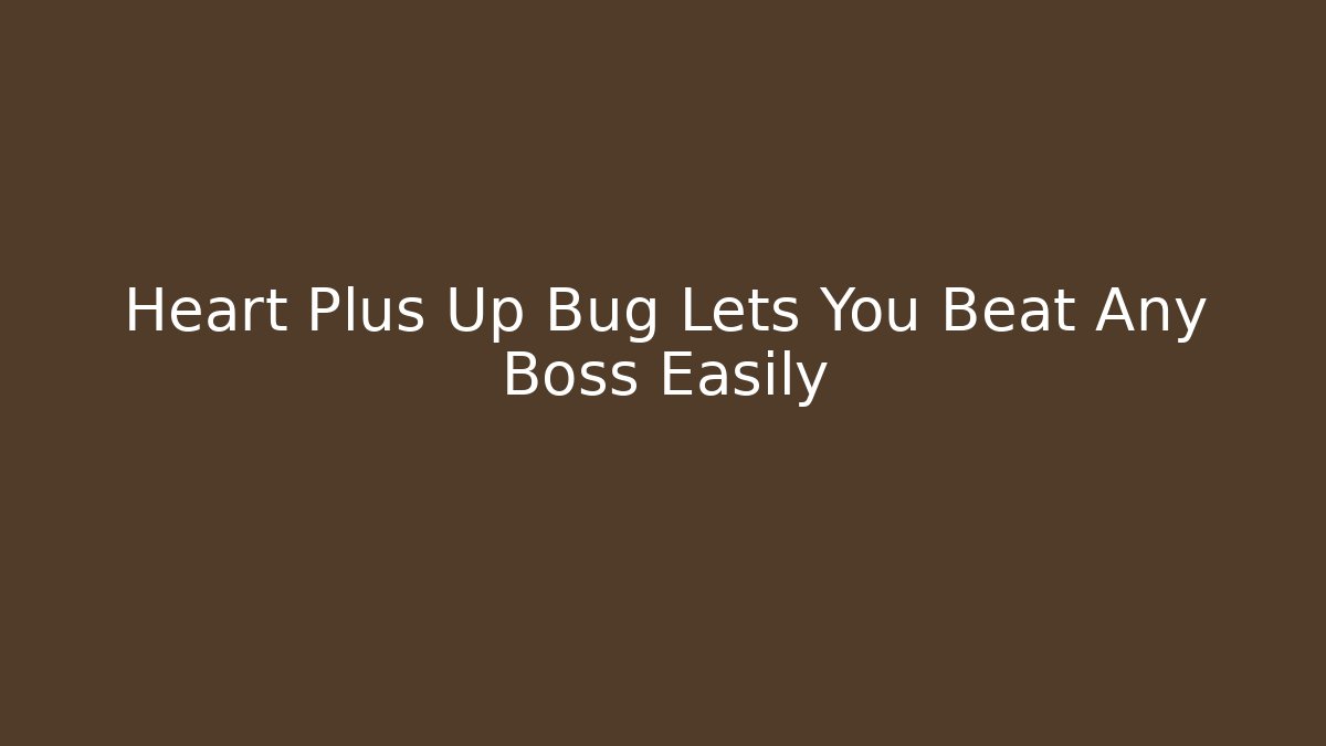 Heart Plus Up Bug Lets You Beat Any Boss Easily