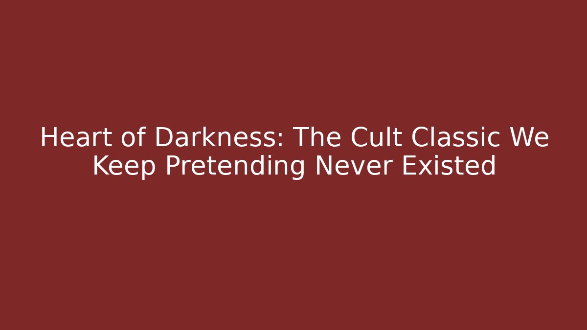 Heart of Darkness: The Cult Classic We Keep Pretending Never Existed