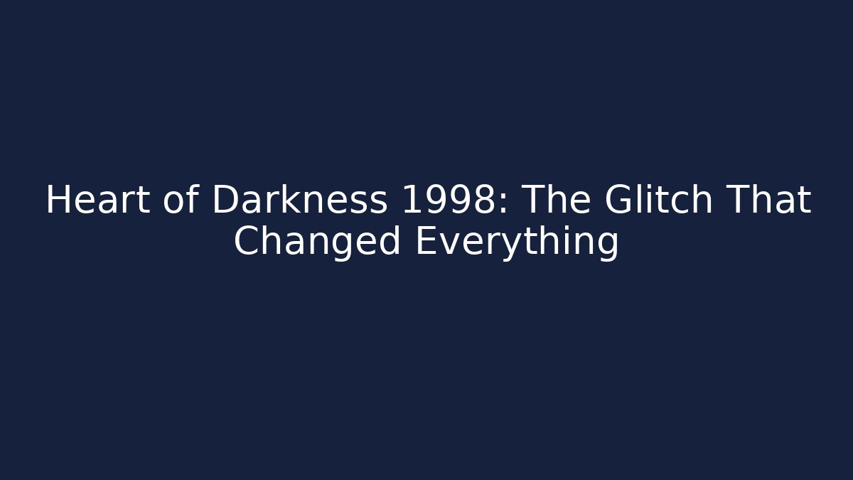 Heart of Darkness 1998: The Glitch That Changed Everything