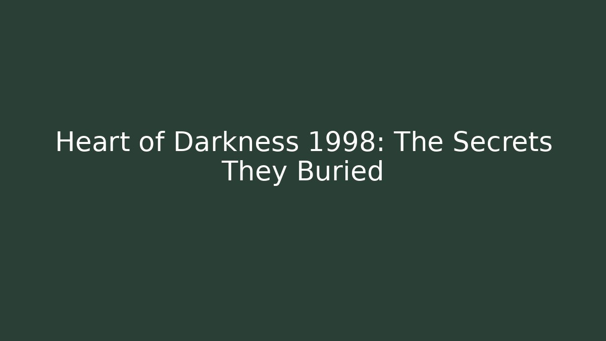 Heart of Darkness 1998: The Secrets They Buried