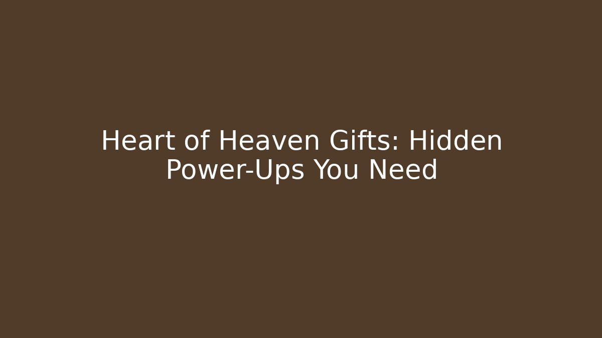 Heart of Heaven Gifts: Hidden Power-Ups You Need