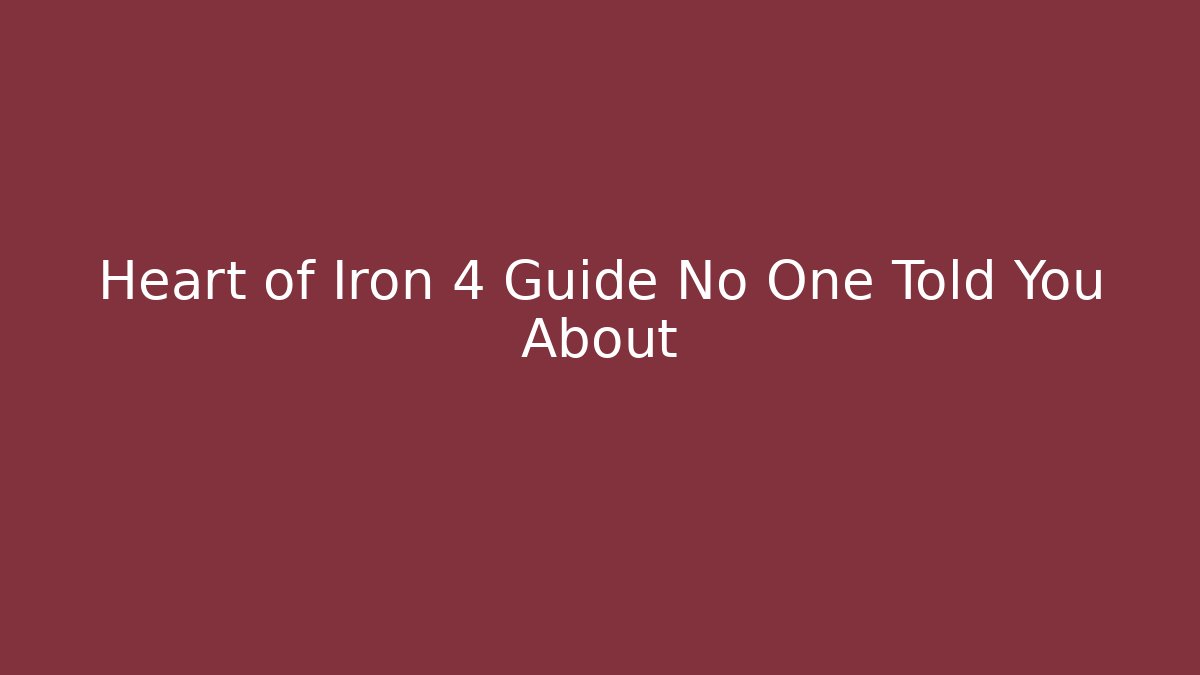 Heart of Iron 4 Guide No One Told You About