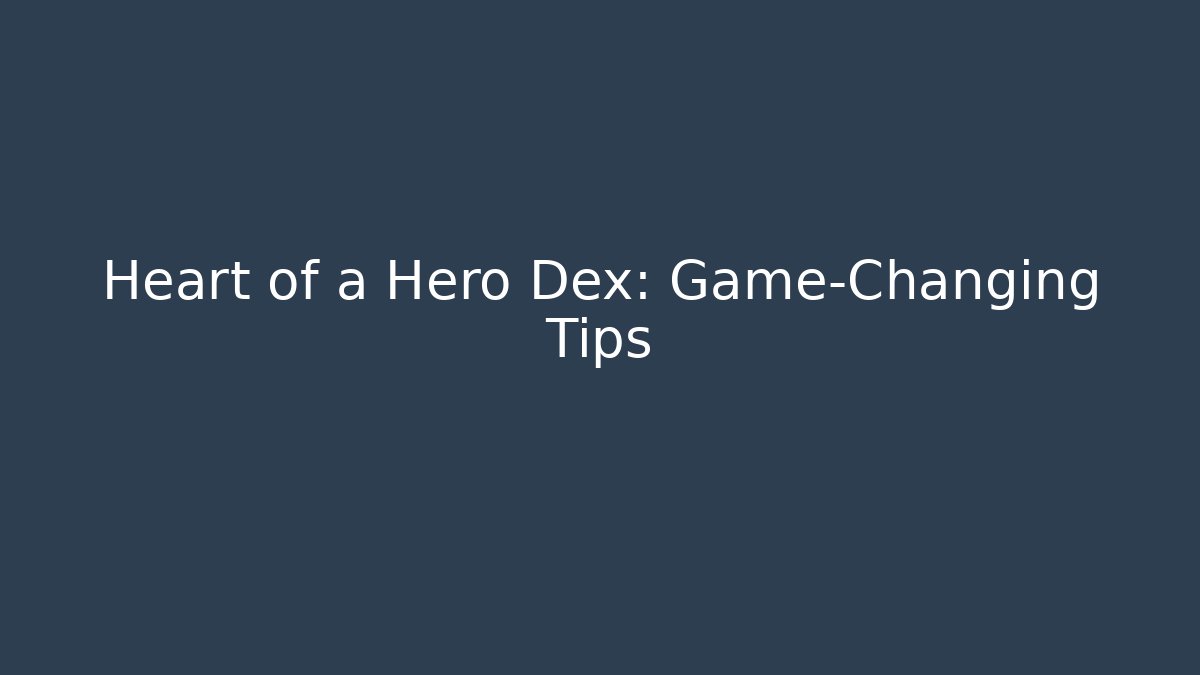 Heart of a Hero Dex: Game-Changing Tips