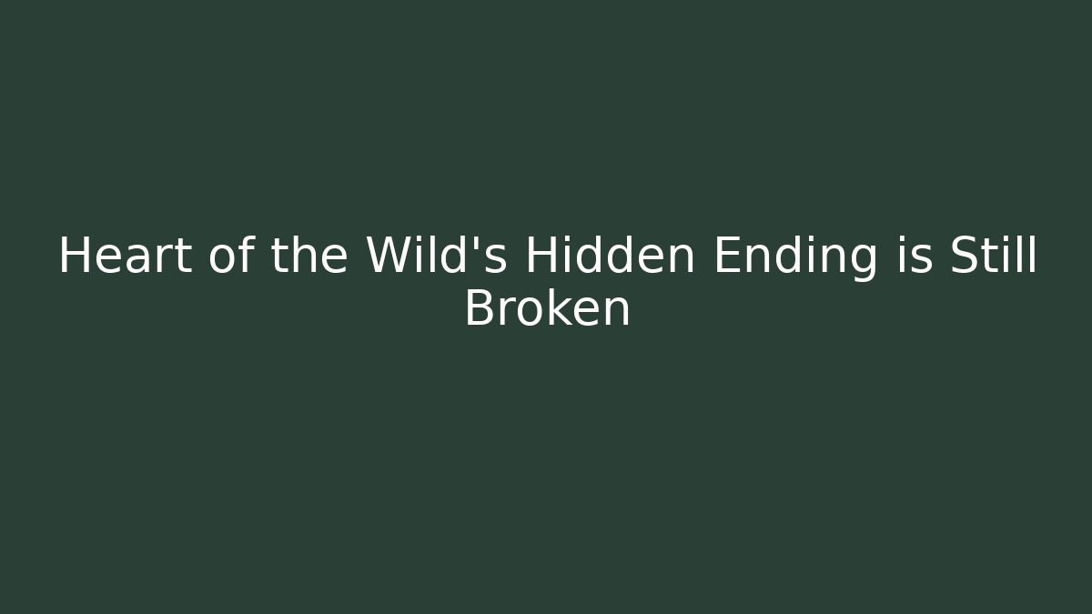 Heart of the Wild's Hidden Ending is Still Broken - Critter Realm