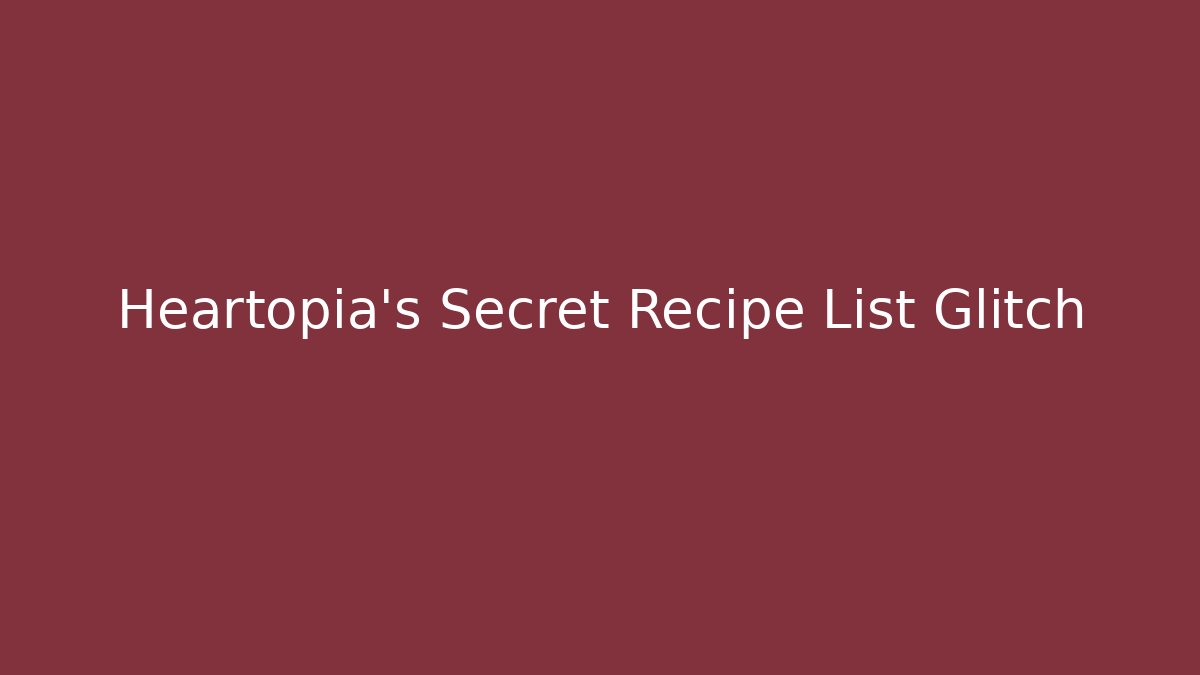 Heartopia's Secret Recipe List Glitch