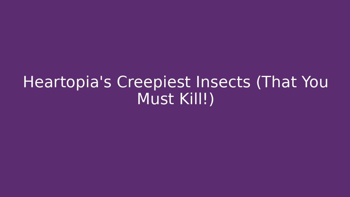 Heartopia’s Creepiest Insects (That You Must Kill!)