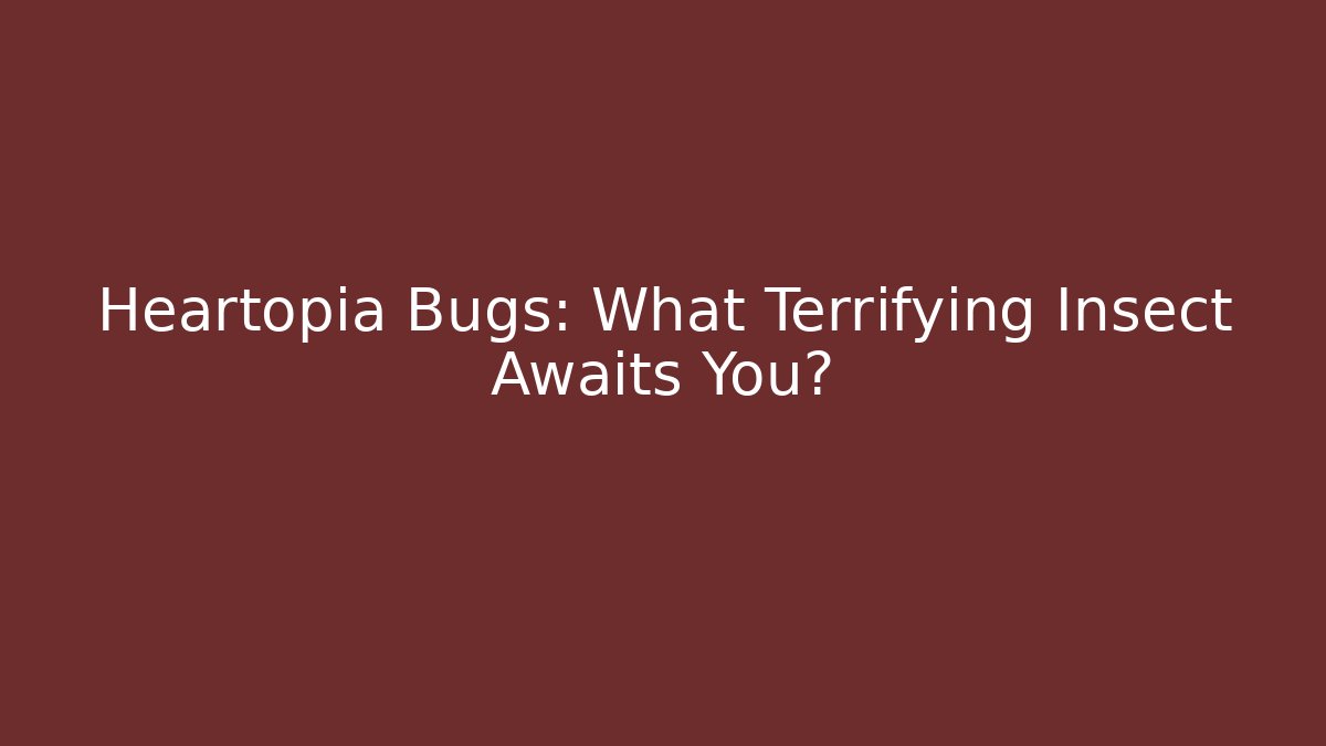 Heartopia Bugs: What Terrifying Insect Awaits You? - Critter Realm