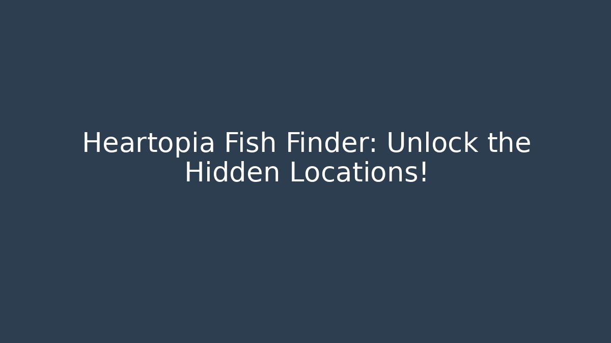 Heartopia Fish Finder: Unlock the Hidden Locations! - Critter Realm