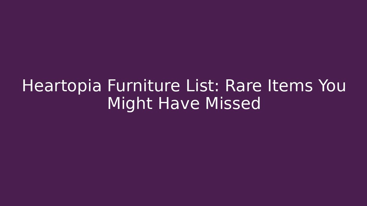 Heartopia Furniture List: Rare Items You Might Have Missed
