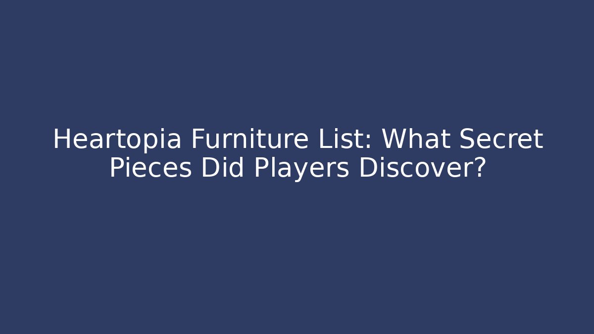 Heartopia Furniture List: What Secret Pieces Did Players Discover?