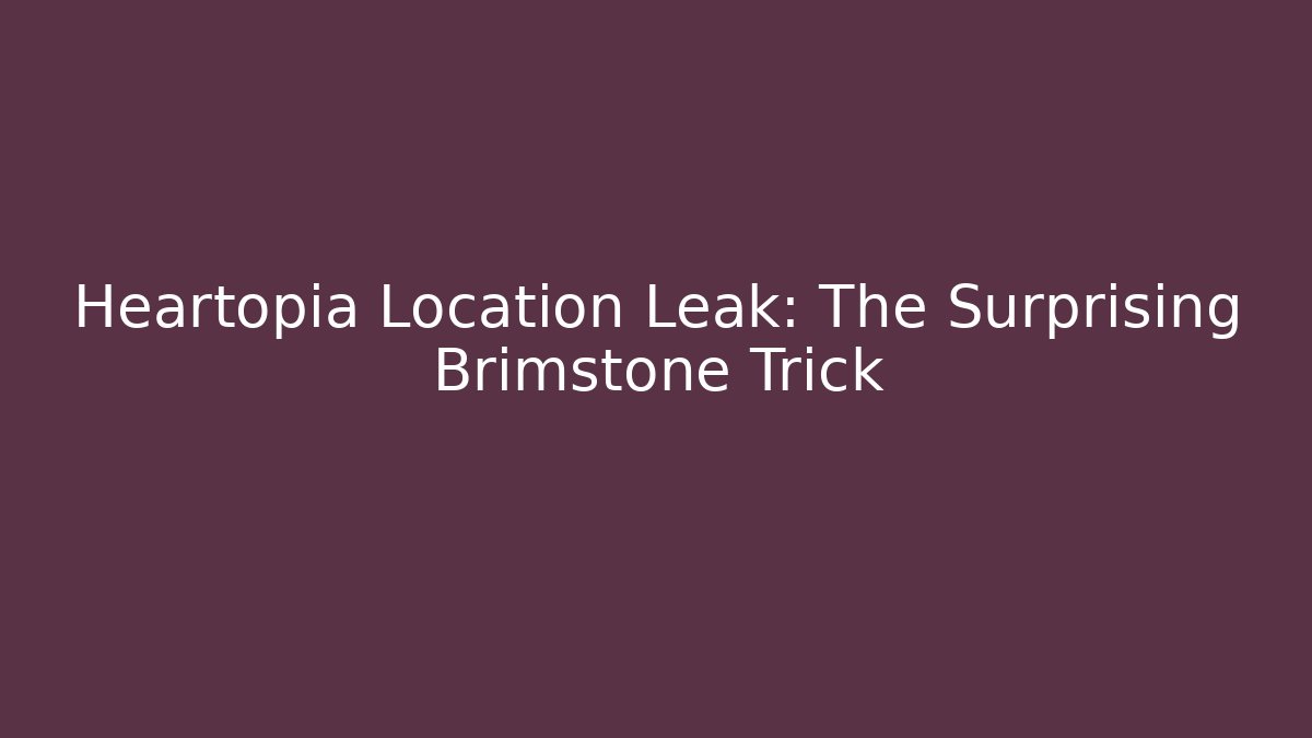 Heartopia Location Leak: The Surprising Brimstone Trick