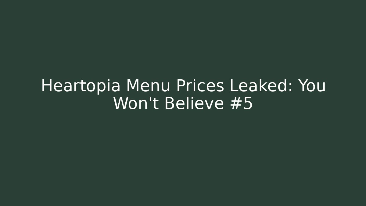 Heartopia Menu Prices Leaked: You Won't Believe #5
