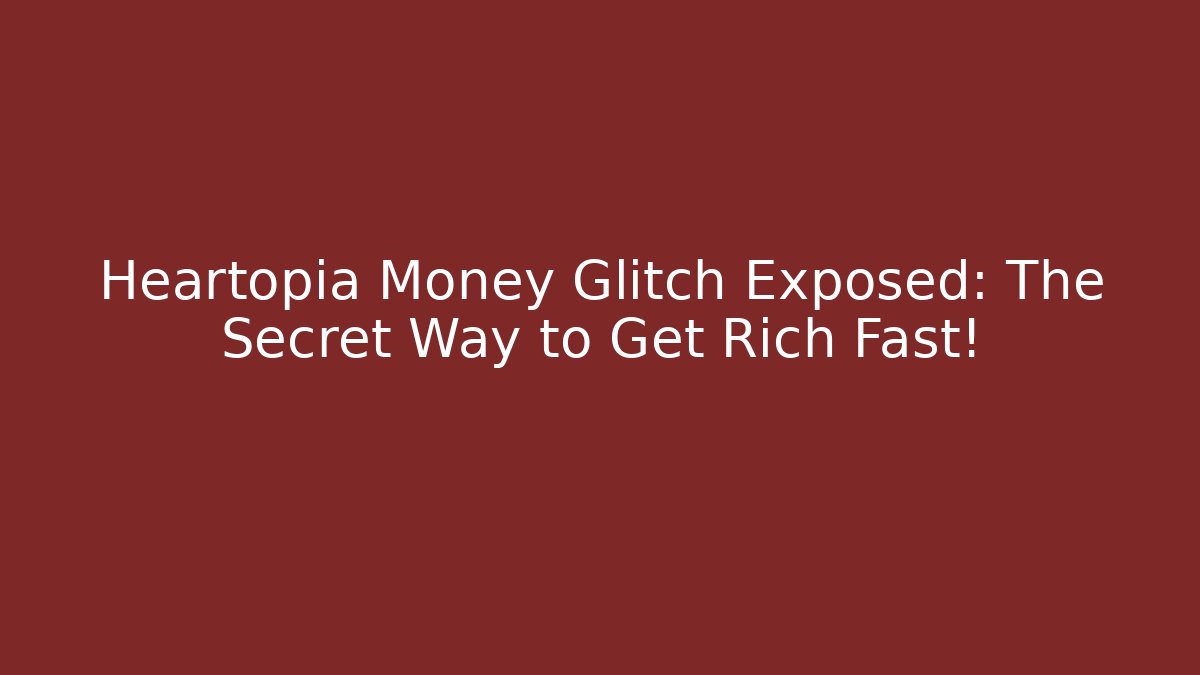 Heartopia Money Glitch Exposed: The Secret Way to Get Rich Fast!