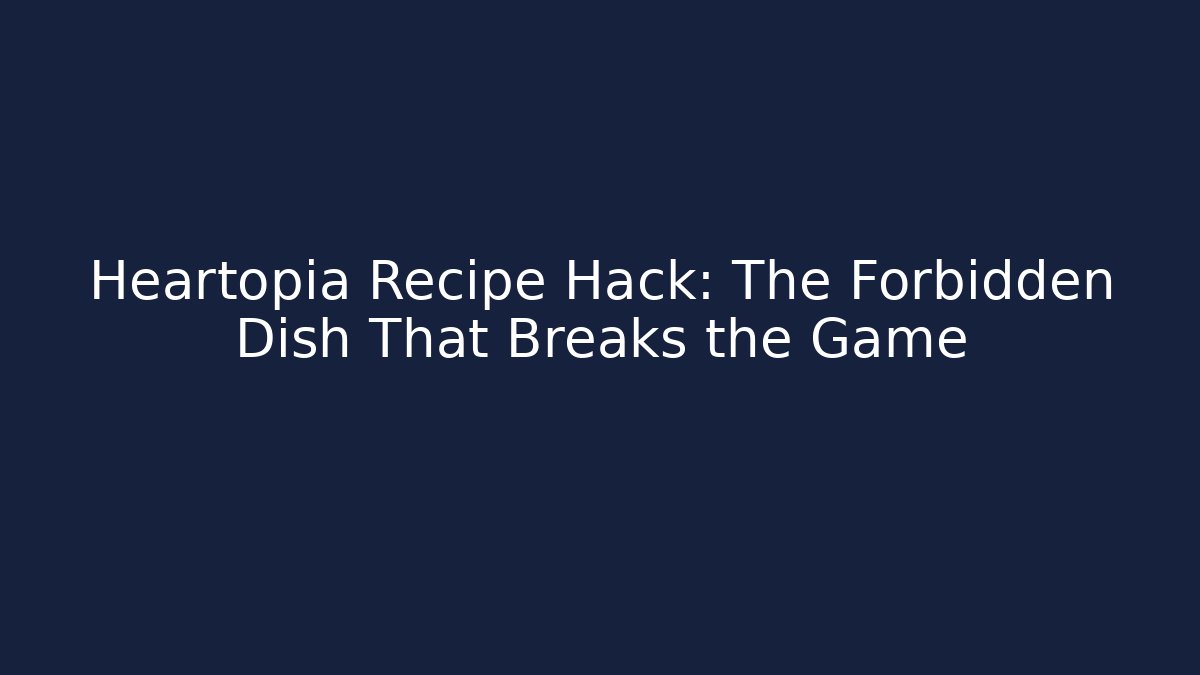 Heartopia Recipe Hack: The Forbidden Dish That Breaks the Game - Critter Realm