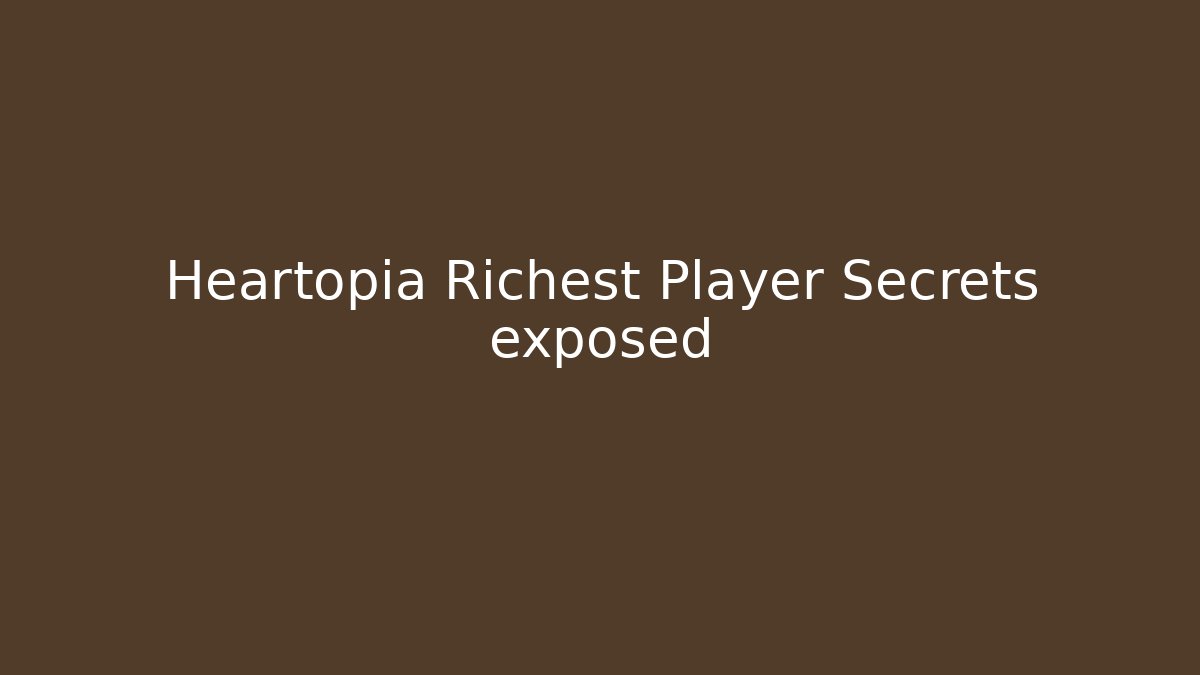 Heartopia Richest Player Secrets exposed