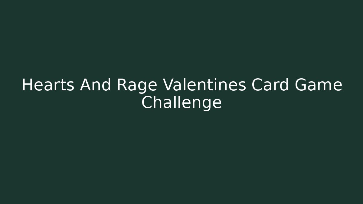 Hearts And Rage Valentines Card Game Challenge