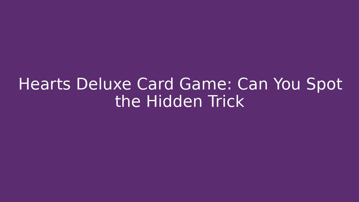 Hearts Deluxe Card Game: Can You Spot the Hidden Trick