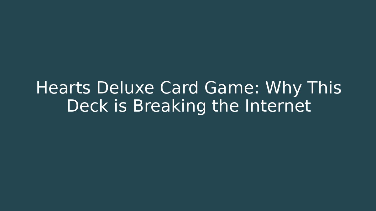 Hearts Deluxe Card Game: Why This Deck is Breaking the Internet