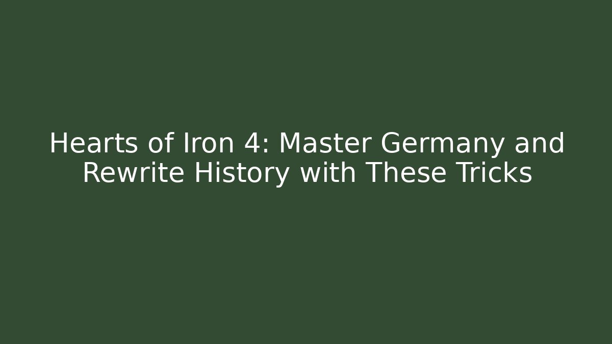 Hearts of Iron 4: Master Germany and Rewrite History with These Tricks