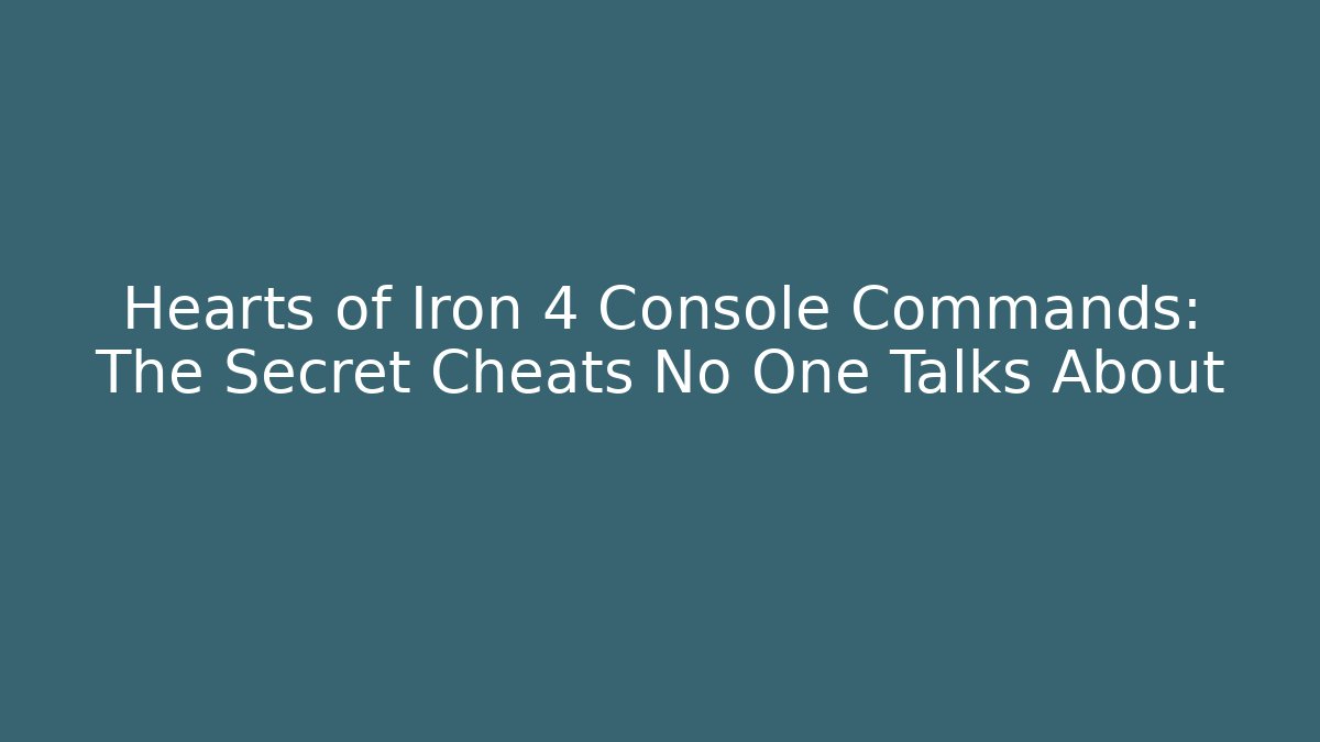 Hearts of Iron 4 Console Commands: The Secret Cheats No One Talks About