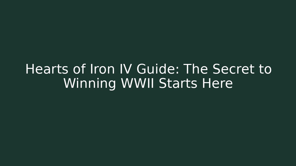 Hearts of Iron IV Guide: The Secret to Winning WWII Starts Here