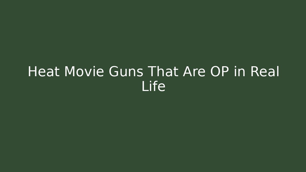 Heat Movie Guns That Are OP in Real Life