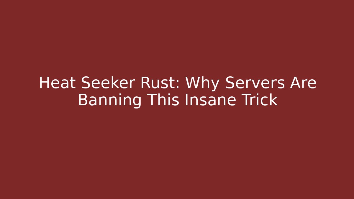 Heat Seeker Rust: Why Servers Are Banning This Insane Trick