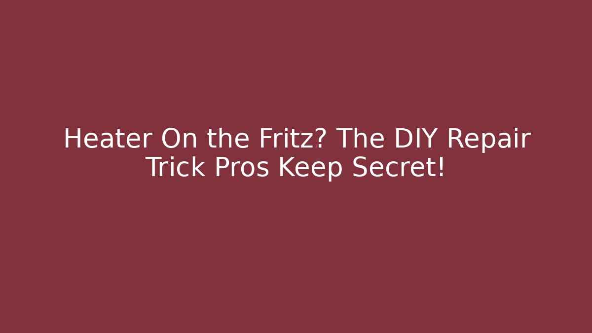 Heater On the Fritz? The DIY Repair Trick Pros Keep Secret!