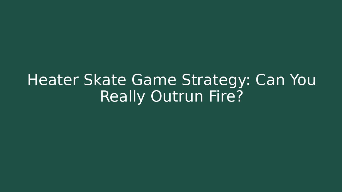 Heater Skate Game Strategy: Can You Really Outrun Fire?