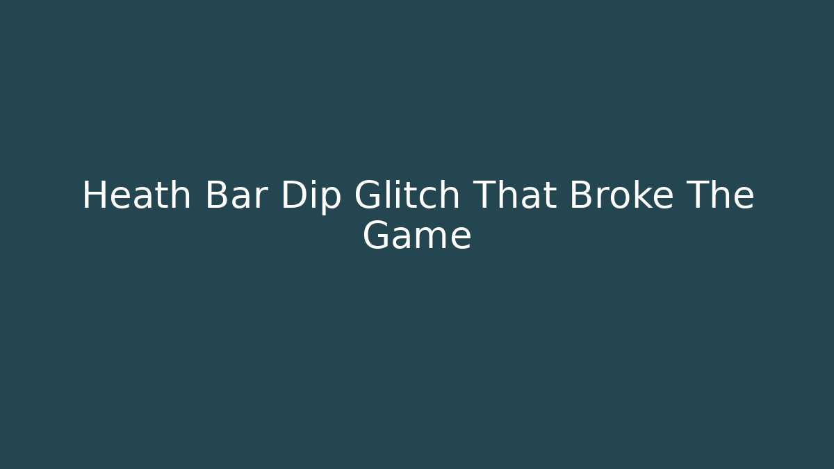 Heath Bar Dip Glitch That Broke The Game