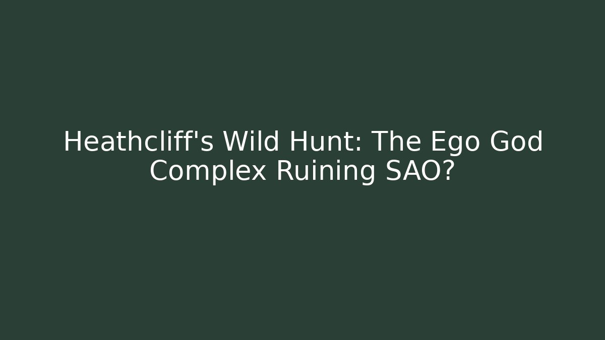 Heathcliff's Wild Hunt: The Ego God Complex Ruining SAO? - Critter Realm