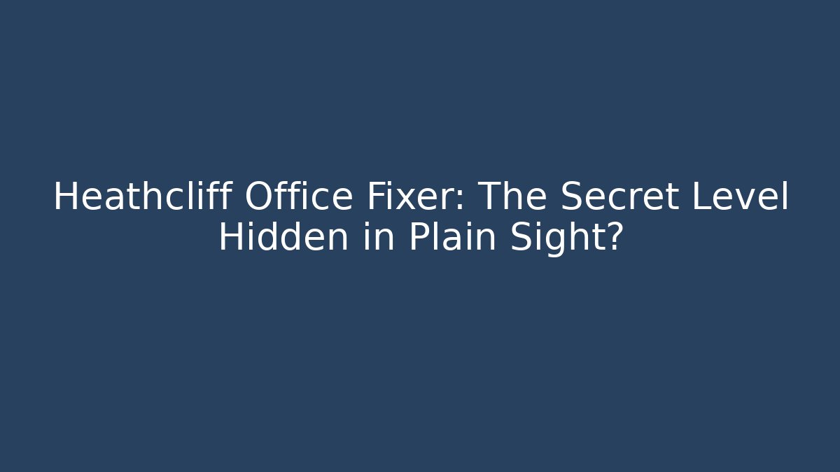 Heathcliff Office Fixer: The Secret Level Hidden in Plain Sight? - Critter Realm