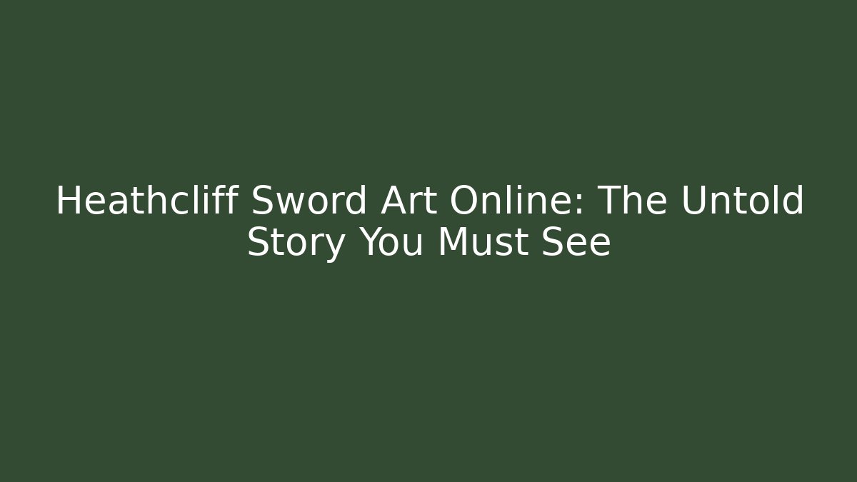 Heathcliff Sword Art Online: The Untold Story You Must See